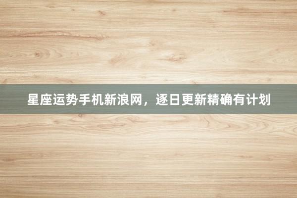 星座运势手机新浪网,逐日更新精确有计划