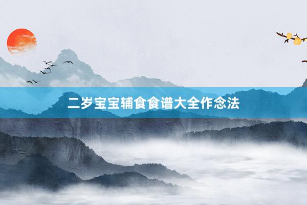 二岁宝宝辅食食谱大全作念法